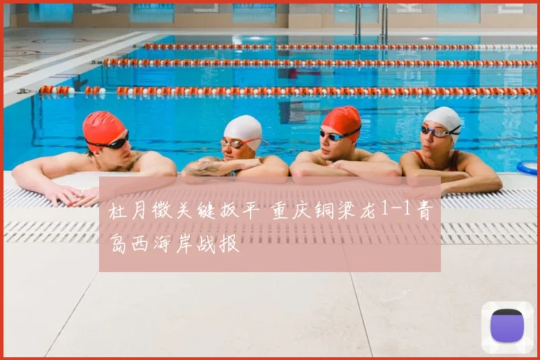 杜月徵关键扳平 重庆铜梁龙1-1青岛西海岸战报