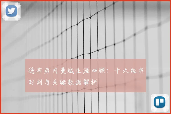 德布劳内曼城生涯回顾：十大经典时刻与关键数据解析