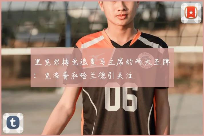 里克尔梅竞选皇马主席的两大王牌：克洛普和哈兰德引关注